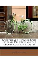 Four Great Religions, Four Lectures Delivered on the Twenty-First Anniversary