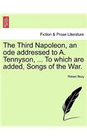 The Third Napoleon, an Ode Addressed to A. Tennyson, ... to Which Are Added, Songs of the War.