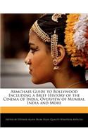 Armchair Guide to Bollywood Including a Brief History of the Cinema of India, Overview of Mumbai, India and More