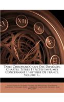 Table Chronologique Des Diplomes, Chartes, Titres Et Actes Imprimes Concernant L'Histoire de France, Volume 7...