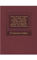 Gaelic Texts for Schools: (New Code), with Grammar, Vocabulary, and Full Notes and Exercises on Parsing, Analysis, Etc Volume 1: (New Code), with Grammar, Vocabulary, and Full Notes and Exercises on Parsing, Analysis, Etc Volume 1