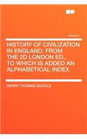 History of Civilization in England. from the 2D London Ed., to Which Is Added an Alphabetical Index Volume 1