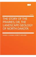 The Story of the Prairies; Or, the Landscape Geology of North Dakota
