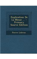 Explication de La Messe ... - Primary Source Edition