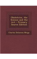 Obstetrics, the Science and the Art - Primary Source Edition: (English)