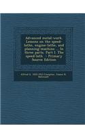 Advanced Metal-Work. Lessons on the Speed-Lathe, Engine-Lathe, and Planning-Machine ... in Three Parts. Part I. the Speed-Lath - Primary Source Editio