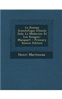 Le Roman Scientifique D'Emile Zola: Le Medecine Et Les Rougon-Macquart - Primary Source Edition(English)