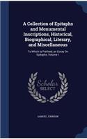 A Collection of Epitaphs and Monumental Inscriptions, Historical, Biographical, Literary, and Miscellaneous: To Which Is Prefixed, an Essay On Epitaphs, Volume 1