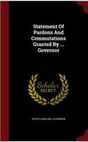 Statement of Pardons and Commutations Granted by ... Governor