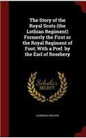 Story of the Royal Scots (the Lothian Regiment) Formerly the First or the Royal Regiment of Foot; With a Pref. by the Earl of Rosebery