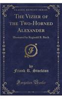 The Vizier of the Two-Horned Alexander: Illustrated by Reginald B. Birch (Classic Reprint)