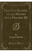 Piquillo Alliaga, Ou Les Maures Sous Philippe III, Vol. 8 (Classic Reprint)