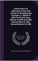 Instructions for Mounting, Using and Caring for Disappearing Carriage L.F., Model of 1901 for 12-Inch Guns, Models of 1895 and 1900, Revised May 31, 1904, Revised March 23, 1908