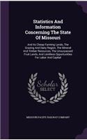 Statistics and Information Concerning the State of Missouri: And Its Cheap Farming Lands, the Grazing and Dairy Region, the Mineral and Timber Resources, the Unsurpassed Fruit Lands, and Limitless Opportunitie