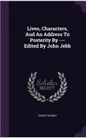 Lives, Characters, And An Address To Posterity By --- Edited By John Jebb: (English)