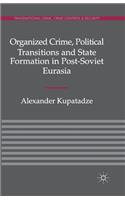 Organized Crime, Political Transitions and State Formation in Post-Soviet Eurasia