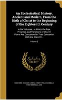 An Ecclesiastical History, Ancient and Modern, From the Birth of Christ to the Beginning of the Eighteenth Century
