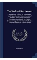 Works of Ben. Jonson: Underwoods. Timber; Or, Discoveries Made Upon Men and Matter. Horace, of the Art of Poetry [With an English Translation by Jonson]. the English Gram