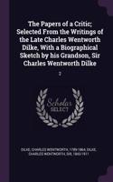 The Papers of a Critic; Selected From the Writings of the Late Charles Wentworth Dilke, With a Biographical Sketch by his Grandson, Sir Charles Wentworth Dilke: 2