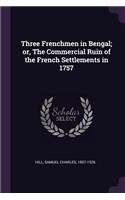 Three Frenchmen in Bengal; Or, the Commercial Ruin of the French Settlements in 1757