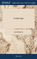 Twelfth Night: Or, What you Will. As it is Acted at the Theatres-Royal in Drury-Lane and Covent-Garden. By W. Shakespeare