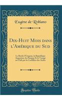 Dix-Huit Mois dans l'Amérique du Sud: Le Brésil, lUruguay, la République Argentine, les Pampas Et le Voyage au Chili par la Cordillère des Andes (Classic Reprint)