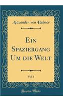 Ein Spaziergang Um die Welt, Vol. 1 (Classic Reprint)
