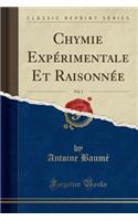 Chymie Expérimentale Et Raisonnée, Vol. 1 (Classic Reprint)