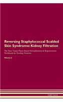 Reversing Staphylococcal Scalded Skin Syndrome: Kidney Filtration The Raw Vegan Plant-Based Detoxification & Regeneration Workbook for Healing Patients. Volume 5