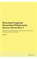 Reversing Congenital Generalized Phlebectasia: Success Stories Part 2 The Raw Vegan Plant-Based Detoxification & Regeneration Workbook for Healing Patients. Volume 7