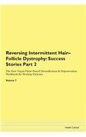 Reversing Intermittent Hair-Follicle Dystrophy: Success Stories Part 2 The Raw Vegan Plant-Based Detoxification & Regeneration Workbook for Healing Patients. Volume 7
