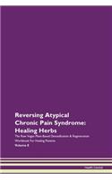 Reversing Atypical Chronic Pain Syndrome: Healing Herbs The Raw Vegan Plant-Based Detoxification & Regeneration Workbook For Healing Patients Volume 8