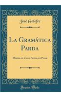 La GramÃ¡tica Parda: Drama En Cinco Actos, En Prosa (Classic Reprint)