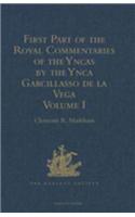First Part of the Royal Commentaries of the Yncas by the Ynca Garcillasso de la Vega: Volume I Volume I (Containing Books I, II, III, and IV)(Hakluyt Society, First Series)