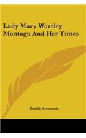 Lady Mary Wortley Montagu And Her Times