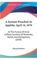 Sermon Preached At Appleby, April 14, 1676: At The Funeral Of Anne Clifford, Countess Of Pembroke, Dorset, And Montgomery (1839)