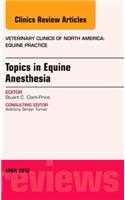Topics in Equine Anesthesia, an Issue of Veterinary Clinics: Equine Practice