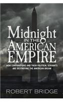 Midnight in the American Empire: How Corporations and Their Political Servants are Destroying the American Dream