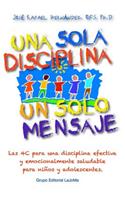 Una Sola Disciplina, Un Solo Mensaje: Las 4 C para una disciplina efectiva y emocionalmente saludable en ninos y adolescentes: Coordinacion, Congruencia, Consistencia y Consecuencias