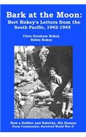 Bark at the Moon: Bert Rokey's Letters from the South Pacific, 1942-1945: How a Soldier and Sabetha, His Kansas Farm Community, Survived World War II