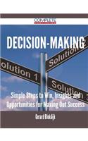 Decision-Making - Simple Steps to Win, Insights and Opportunities for Maxing Out Success