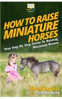 How To Raise Miniature Horses: Your Step-By-Step Guide To Raising Miniature Horses