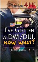 I've Gotten a Dwi/Dui. Now What?: (Teen Life 411)