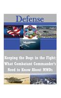 Keeping the Dogs in the Fight: What Combatant Commander's Need to Know About MWDs