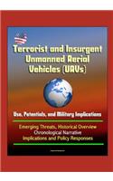 Terrorist and Insurgent Unmanned Aerial Vehicles (UAVs): Use, Potentials, and Military Implications - Emerging Threats, Historical Overview, Chronological Narrative, Implications and Policy Responses