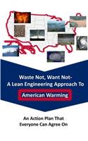 Waste Not Want Not-- A Lean Engineering Approach to American Warming: An Action Plan That Everyone Can Agree On