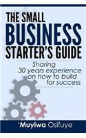 The Small Business Starter's Guide: Sharing 30 Years Experience on How to Build for Success(English)