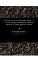 Lay Preachers in the Church of England: Or, a Practical Proposal to Reach the Spiritually Destitute in Thickly Populated Parishes