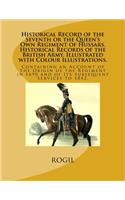 Historical Record of the Seventh or the Queen's Own Regiment of Hussars. Historical Records of the British Army. Illustrated with Colour Illustrations.