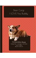 Dear Corgi - I LOVE You Buddy Composition Notebook: College Ruled Writer's Notebook for School / Teacher / Office / Student [ Softback * Perfect Bound * Large ]